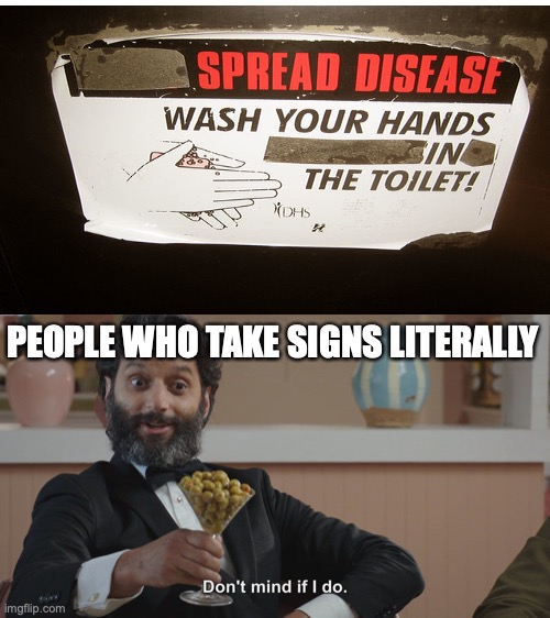 I have no idea what the title is even called | PEOPLE WHO TAKE SIGNS LITERALLY | image tagged in don't mind if i do,you had one job,stupid signs,hygiene,disease,hand washing | made w/ Imgflip meme maker