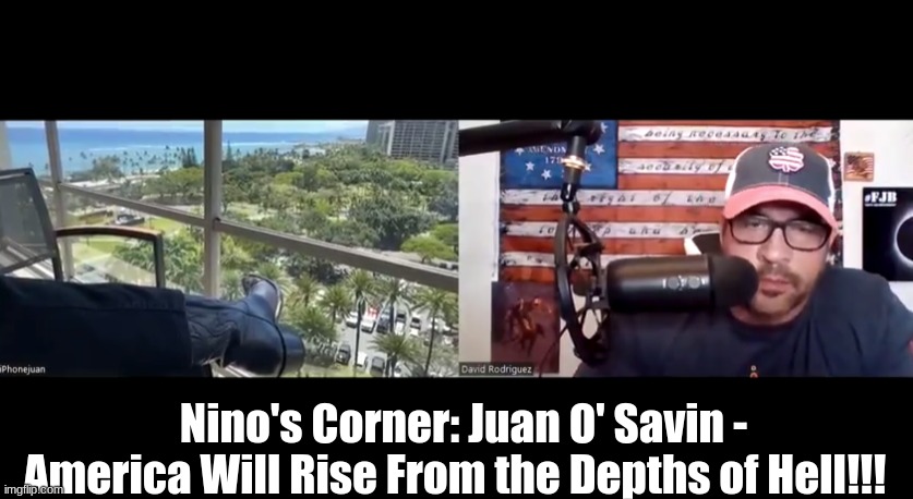 Nino's Corner: Juan O' Savin - America Will Rise From the Depths of Hell!!!   (Video)