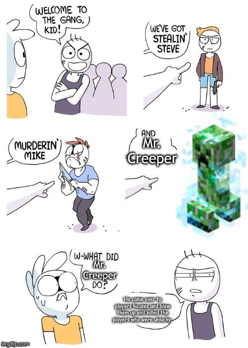 You better be careful kid | Mr. Creeper; Mr. Creeper; He came over to players houses and blew them up and killed the players who were unlucky. | image tagged in welcome to the gang kid,creeper,minecraft | made w/ Imgflip meme maker