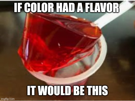 S | IF COLOR HAD A FLAVOR; IT WOULD BE THIS | image tagged in funny | made w/ Imgflip meme maker