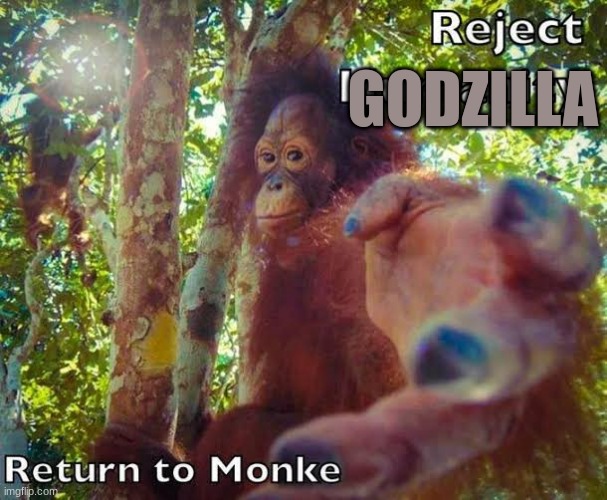 Return to monke | GODZILLA | image tagged in return to monke | made w/ Imgflip meme maker