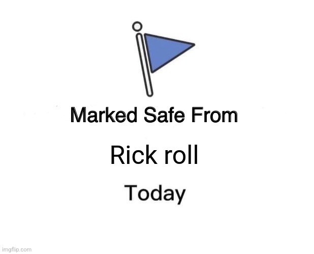 S | Rick roll | image tagged in memes,marked safe from | made w/ Imgflip meme maker