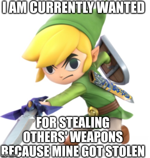 Wanted |  I AM CURRENTLY WANTED; FOR STEALING OTHERS' WEAPONS BECAUSE MINE GOT STOLEN | image tagged in memes,the legend of zelda | made w/ Imgflip meme maker