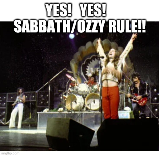 YES!   YES!    SABBATH/OZZY RULE!! | made w/ Imgflip meme maker