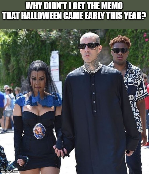 Halloween Came Early This Year | WHY DIDN'T I GET THE MEMO THAT HALLOWEEN CAME EARLY THIS YEAR? | image tagged in kourtney kardashian,travis barker,keeping up with the kardashians,halloween,funny,memes | made w/ Imgflip meme maker