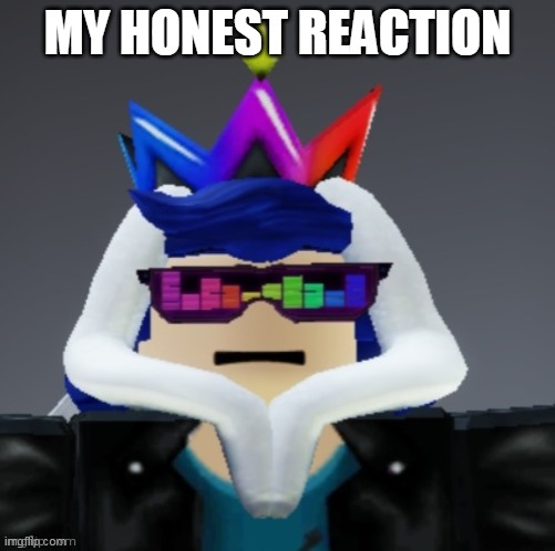 MY HONEST REACTION | made w/ Imgflip meme maker