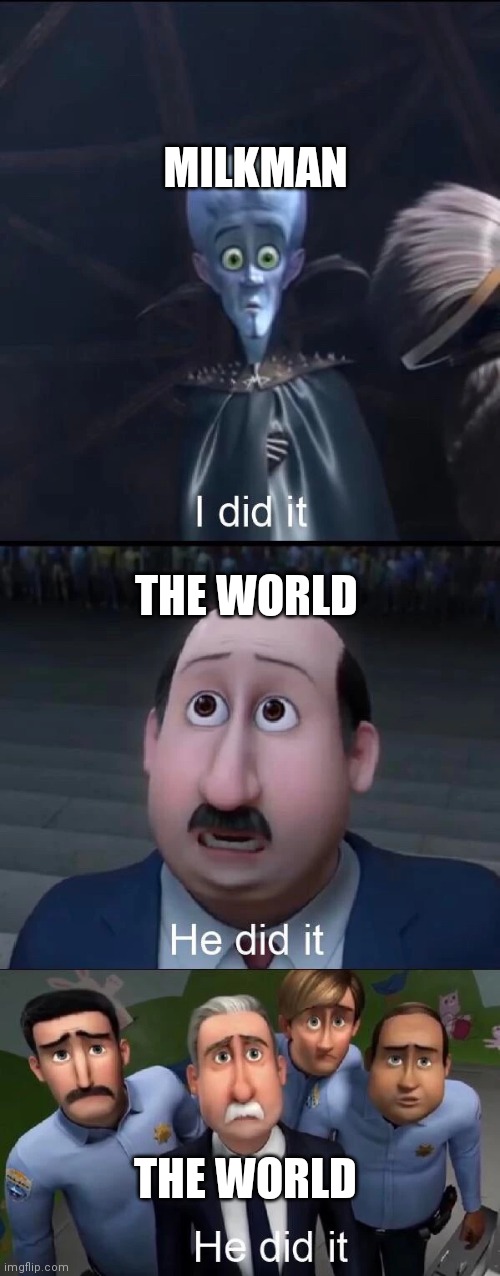 Megamind I did it | THE WORLD MILKMAN THE WORLD | image tagged in megamind i did it | made w/ Imgflip meme maker