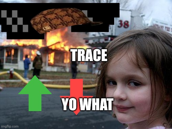 Disaster Girl Meme | TRACE; YO WHAT | image tagged in memes,disaster girl | made w/ Imgflip meme maker
