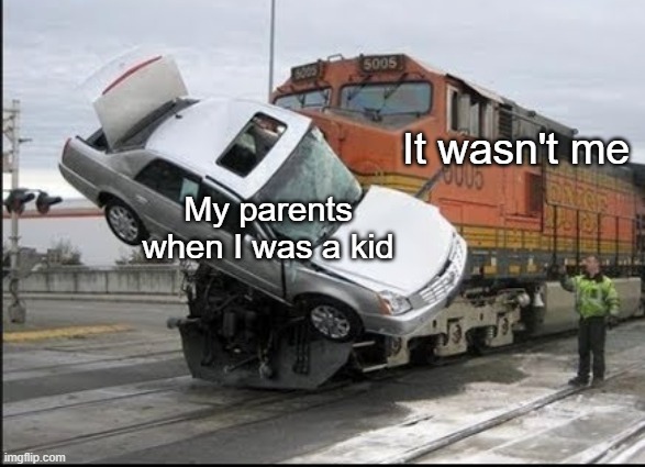 He was best to me | It wasn't me; My parents when I was a kid | image tagged in train wreck,memes | made w/ Imgflip meme maker