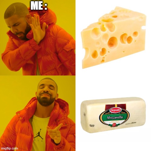 i more like cheeze mozzarella |  ME : | image tagged in memes,drake hotline bling,cheese,mozzarella | made w/ Imgflip meme maker