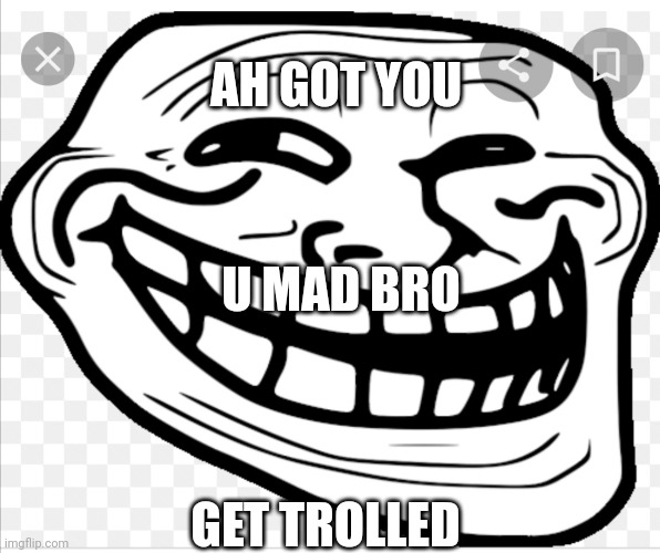 Get trolled | AH GOT YOU; U MAD BRO; GET TROLLED | image tagged in get trolled | made w/ Imgflip meme maker