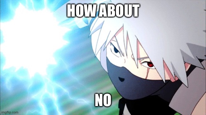 Chidori | HOW ABOUT NO | image tagged in chidori | made w/ Imgflip meme maker