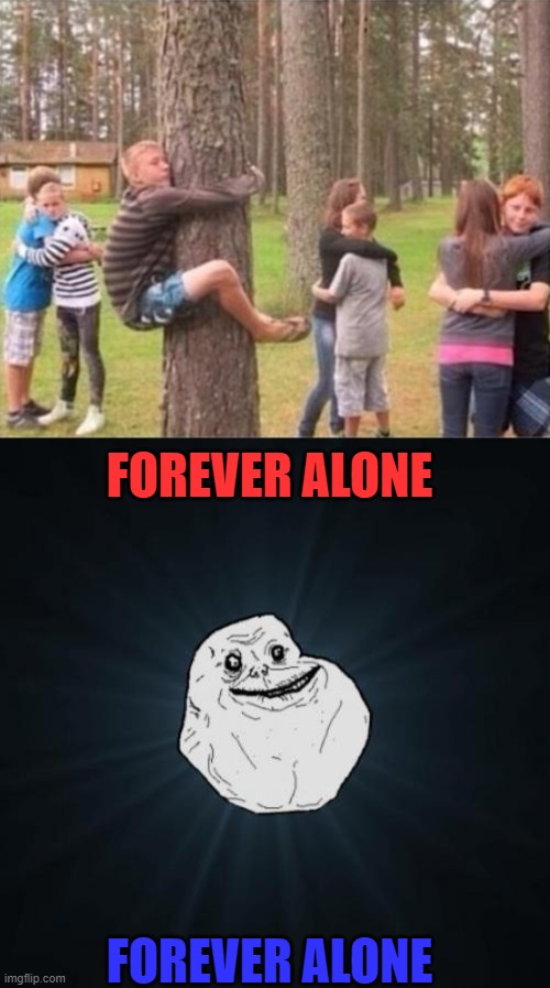 FOREVER ALONE; FOREVER ALONE | image tagged in memes,forever alone | made w/ Imgflip meme maker