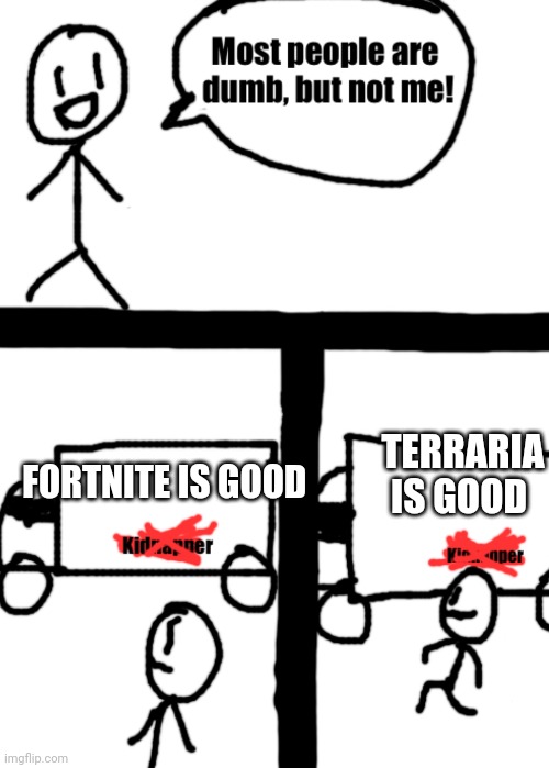 Dumb stickman | FORTNITE IS GOOD TERRARIA IS GOOD | image tagged in dumb stickman | made w/ Imgflip meme maker