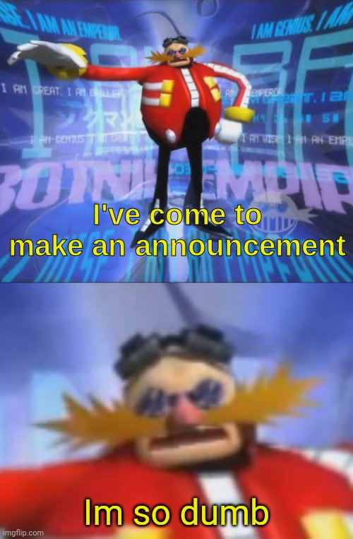 ive come to make an announcement |  Im so dumb | image tagged in ive come to make an announcement | made w/ Imgflip meme maker