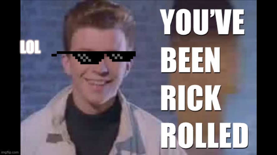 never gonna give you up never gonna let you down | LOL | image tagged in rickroll | made w/ Imgflip meme maker