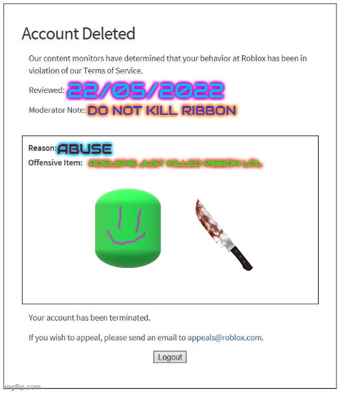 Account deleted roblox | 22/05/2022 DO NOT KILL RIBBON ADELEINE JUST KILLED RIBBON LOL ABUSE | image tagged in account deleted roblox | made w/ Imgflip meme maker