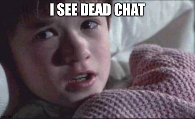 I See Dead People Meme | I SEE DEAD CHAT | image tagged in memes,i see dead people | made w/ Imgflip meme maker