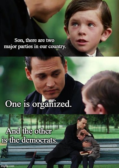 Father Explains Politics to His Son | Son, there are two
 major parties in our country. One is organized. And the other 
is the democrats. | image tagged in memes,finding neverland,politics,political meme | made w/ Imgflip meme maker