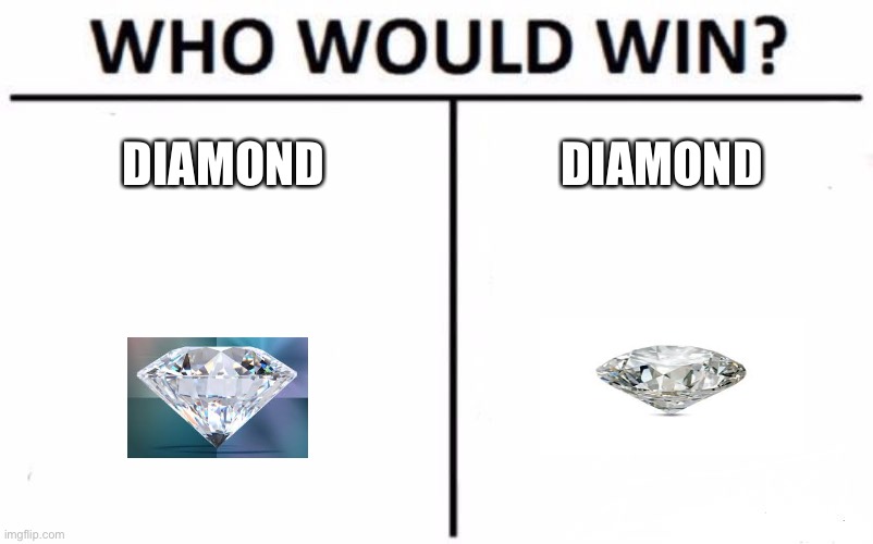 Who Would Win? |  DIAMOND; DIAMOND | image tagged in memes,who would win,diamond | made w/ Imgflip meme maker