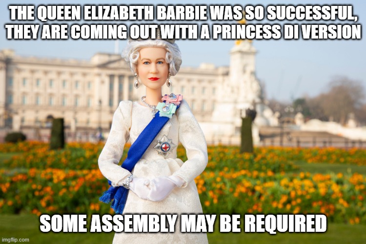 Don't Let This Crash Part 2 | THE QUEEN ELIZABETH BARBIE WAS SO SUCCESSFUL, THEY ARE COMING OUT WITH A PRINCESS DI VERSION; SOME ASSEMBLY MAY BE REQUIRED | image tagged in princess di,dark humor | made w/ Imgflip meme maker