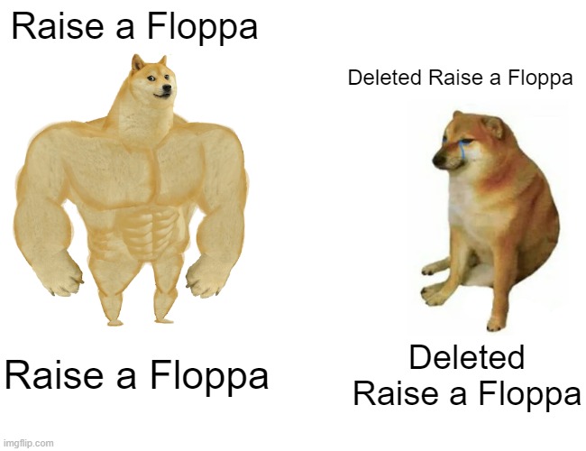 Buff Doge vs. Cheems Meme | Raise a Floppa; Deleted Raise a Floppa; Raise a Floppa; Deleted Raise a Floppa | image tagged in memes,buff doge vs cheems | made w/ Imgflip meme maker