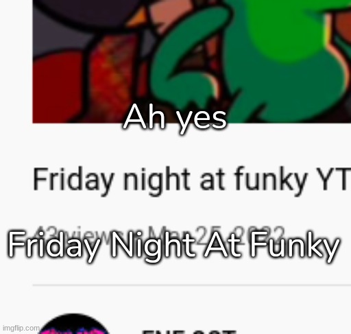 Ah yes, my favorite game | Ah yes; Friday Night At Funky | image tagged in idk,stuff | made w/ Imgflip meme maker
