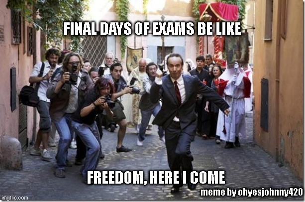 Freedom here i come | FINAL DAYS OF EXAMS BE LIKE; FREEDOM, HERE I COME; meme by ohyesjohnny420 | image tagged in running desperately | made w/ Imgflip meme maker