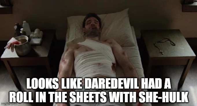 He Didn't See It Coming |  LOOKS LIKE DAREDEVIL HAD A ROLL IN THE SHEETS WITH SHE-HULK | image tagged in daredevil | made w/ Imgflip meme maker