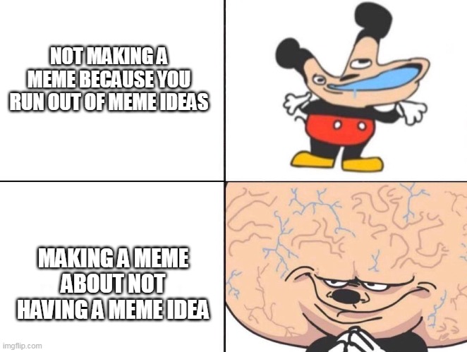 seriously it's not easy to get a meme idea | NOT MAKING A MEME BECAUSE YOU RUN OUT OF MEME IDEAS; MAKING A MEME ABOUT NOT HAVING A MEME IDEA | image tagged in big brain | made w/ Imgflip meme maker