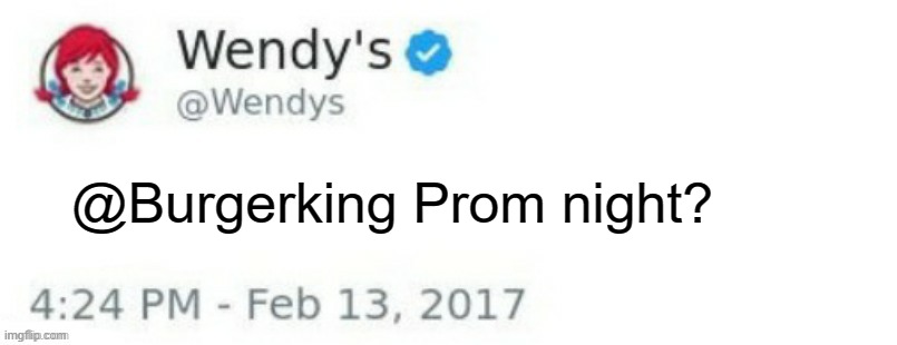 Wendy's Twitter | @Burgerking Prom night? | image tagged in wendy's twitter | made w/ Imgflip meme maker