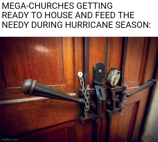 "Help the needy?! We've got lawsuits to settle!" | MEGA-CHURCHES GETTING READY TO HOUSE AND FEED THE NEEDY DURING HURRICANE SEASON: | image tagged in funny memes,religion,christianity,church | made w/ Imgflip meme maker
