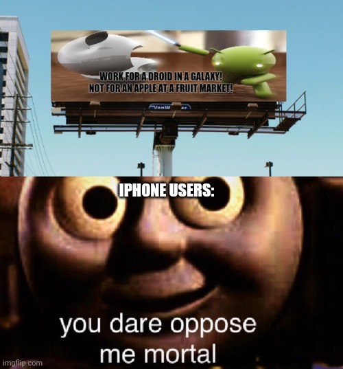Iphone vs android meme | IPHONE USERS: | image tagged in you dare oppose me mortal,iphone,samsung | made w/ Imgflip meme maker