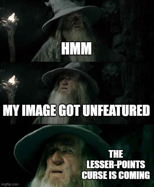 Why do I have a curse? How do I cure it? | HMM; MY IMAGE GOT UNFEATURED; THE LESSER-POINTS CURSE IS COMING | image tagged in memes,confused gandalf,imgflip,relatable,unfeatured,sad | made w/ Imgflip meme maker