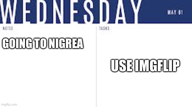 Wtt - Wednesday to Thursday | GOING TO NIGREA; USE IMGFLIP | image tagged in bold daliy | made w/ Imgflip meme maker