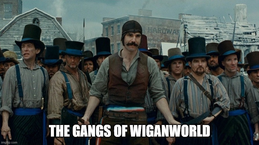 Gangs of New York | THE GANGS OF WIGANWORLD | image tagged in gangs of new york | made w/ Imgflip meme maker