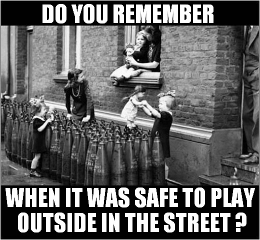 Vintage Happier Times ! | DO YOU REMEMBER; WHEN IT WAS SAFE TO PLAY
 OUTSIDE IN THE STREET ? | image tagged in vintage,playing,street,shells,dark humour | made w/ Imgflip meme maker