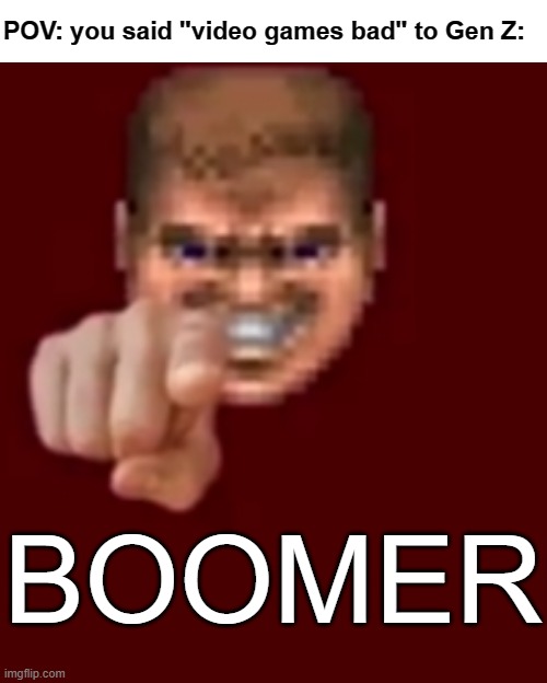 New Template | POV: you said "video games bad" to Gen Z:; BOOMER | image tagged in doomguy knows blank,boomer,video games,generation z,memes | made w/ Imgflip meme maker