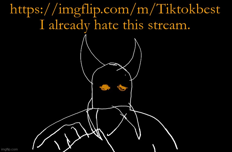 https://imgflip.com/m/Tiktokbest | https://imgflip.com/m/Tiktokbest
I already hate this stream. | image tagged in cry about it blank | made w/ Imgflip meme maker