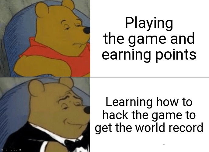 Game | Playing the game and earning points; Learning how to hack the game to get the world record | image tagged in memes,tuxedo winnie the pooh,games,hack | made w/ Imgflip meme maker
