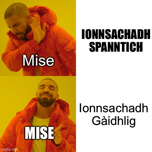 Drake Hotline Bling Meme | IONNSACHADH SPANNTICH; Mise; Ionnsachadh Gàidhlig; MISE | image tagged in memes,drake hotline bling,gaidhlig | made w/ Imgflip meme maker