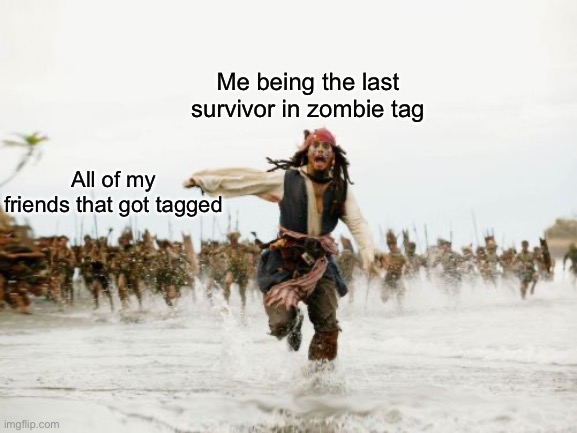 Zombie Tag | Me being the last survivor in zombie tag; All of my friends that got tagged | image tagged in memes,jack sparrow being chased,zombies,tag | made w/ Imgflip meme maker