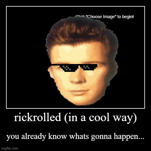 rickroll in cool version | image tagged in funny,demotivationals | made w/ Imgflip demotivational maker