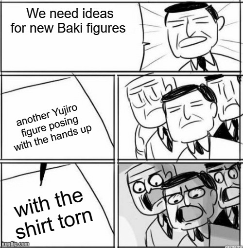 Business Idea | We need ideas for new Baki figures; another Yujiro figure posing with the hands up; with the shirt torn | image tagged in business idea | made w/ Imgflip meme maker