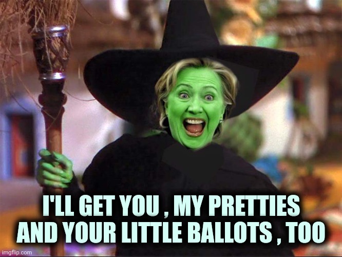 Hillary witch | I'LL GET YOU , MY PRETTIES AND YOUR LITTLE BALLOTS , TOO | image tagged in hillary witch | made w/ Imgflip meme maker