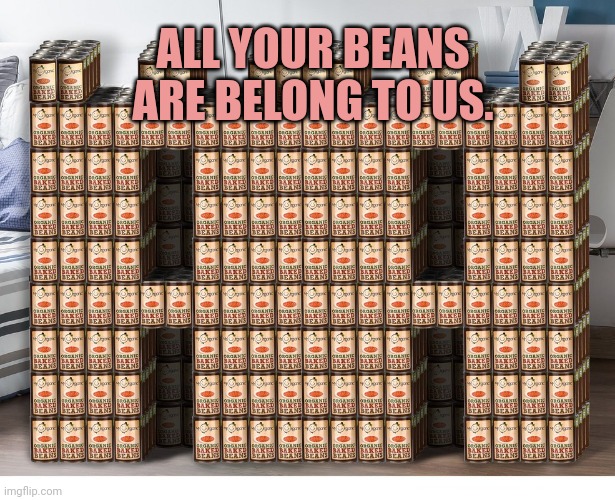 ALL YOUR BEANS ARE BELONG TO US. | made w/ Imgflip meme maker