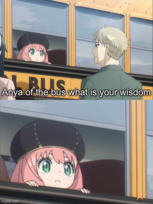 Anya of the bus what is your wisdom Blank Meme Template