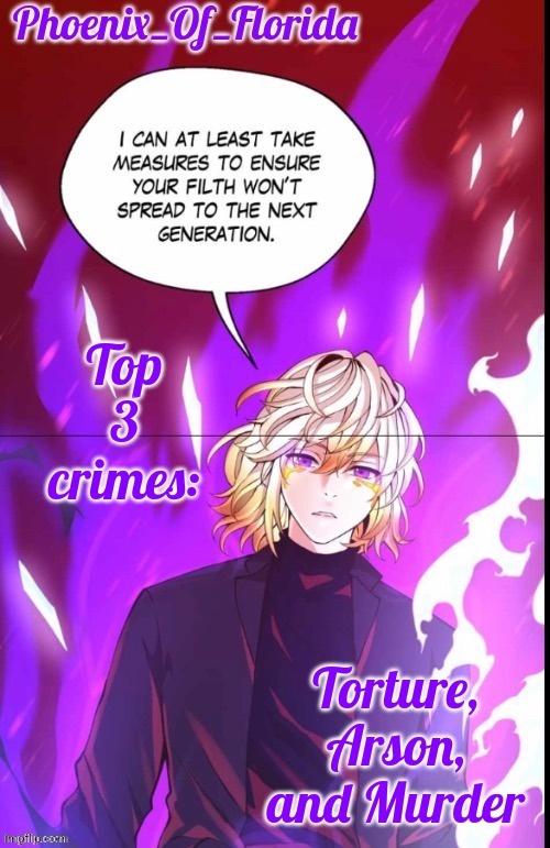 Phoenix's Lucastration Temp | Top 3 crimes:; Torture, Arson, and Murder | image tagged in phoenix's lucastration temp | made w/ Imgflip meme maker