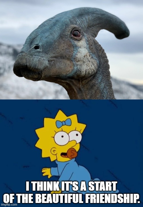 Maggie Simpson Meets Parasaurolophus | I THINK IT'S A START OF THE BEAUTIFUL FRIENDSHIP. | image tagged in dinosaurs,jurassic park,jurassic world,friendship,the simpsons | made w/ Imgflip meme maker