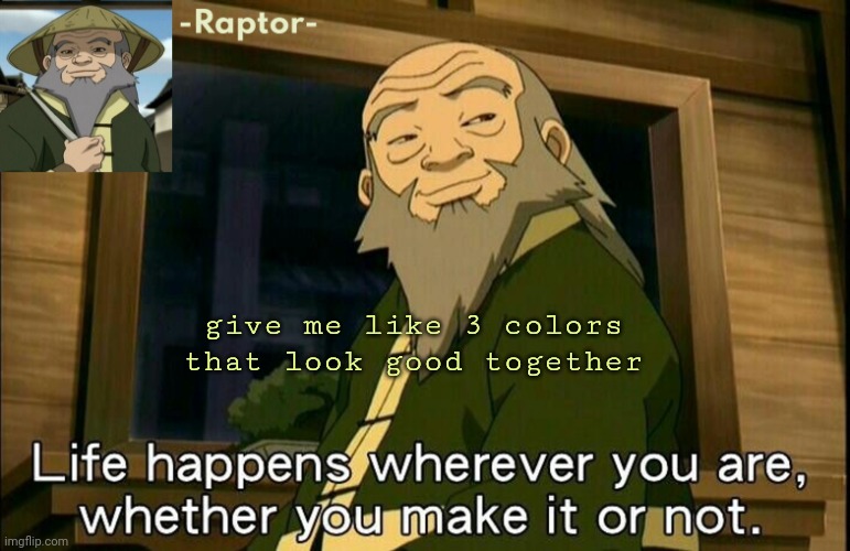 raptors Iroh temp | give me like 3 colors that look good together | image tagged in raptors iroh temp | made w/ Imgflip meme maker